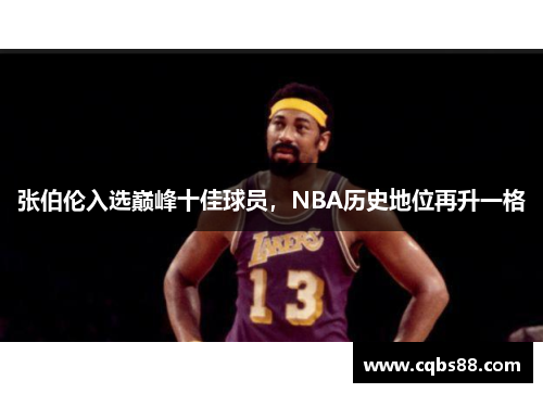 张伯伦入选巅峰十佳球员，NBA历史地位再升一格